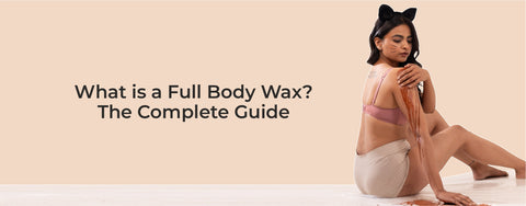 What is a Full Body Wax? The Complete Guide