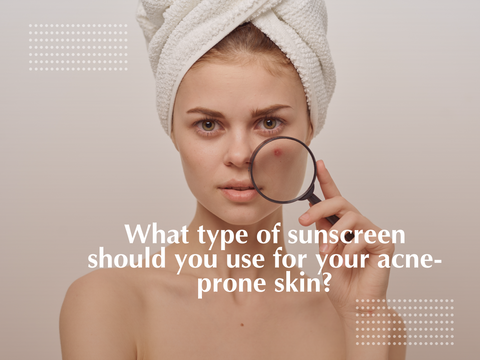 What type of sunscreen should you use for your acne-prone skin?