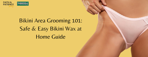 Bikini Area Grooming 101: Safe & Easy Bikini Wax at Home Guide