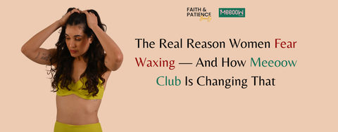 The Real Reason Women Fear Waxing — And How Meeoow Club Is Changing That
